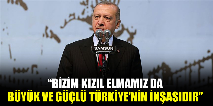 Cumhurbaşkanı Erdoğan: Bizim kızıl elmamız da büyük ve güçlü Türkiye'nin inşasıdır