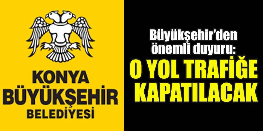 Büyükşehir’den önemli duyuru: O yol trafiğe kapatılacak