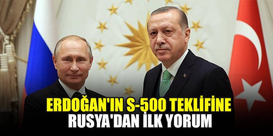 Başkan Erdoğan'ın S-500 teklifine Rusya'dan ilk yorum