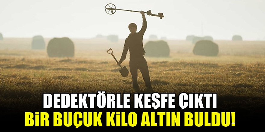 Dedektörle keşfe çıktı, bir buçuk kilo altın buldu!