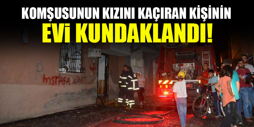 Komşusunun kızını kaçıran kişinin evi kundaklandı!