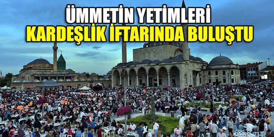 Ümmetin yetimleri kardeşlik iftarında buluştu