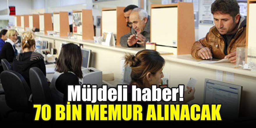 Müjdeli haber! 70 bin memur alınacak
