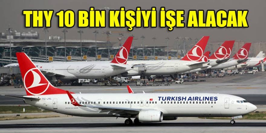 THY 10 bin kişiyi işe alacak