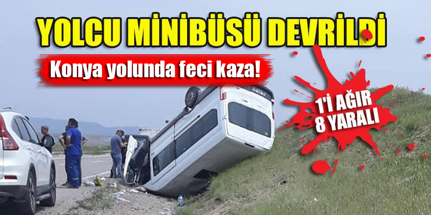 Konya yolunda feci kaza! Minibüs devrildi: 1'i ağır 8 yaralı