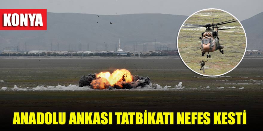 Konya'da Uluslararası Anadolu Ankası Tatbikatı, nefes kesti