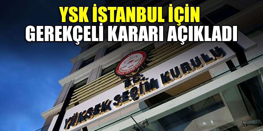 YSK İstanbul için gerekçeli kararı açıkladı