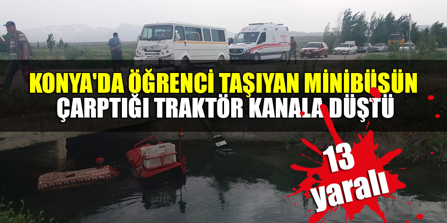 Konya'da öğrenci taşıyan minibüsün çarptığı traktör kanala düştü: 13 yaralı