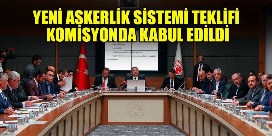 Yeni askerlik sistemi teklifi komisyonda kabul edildi