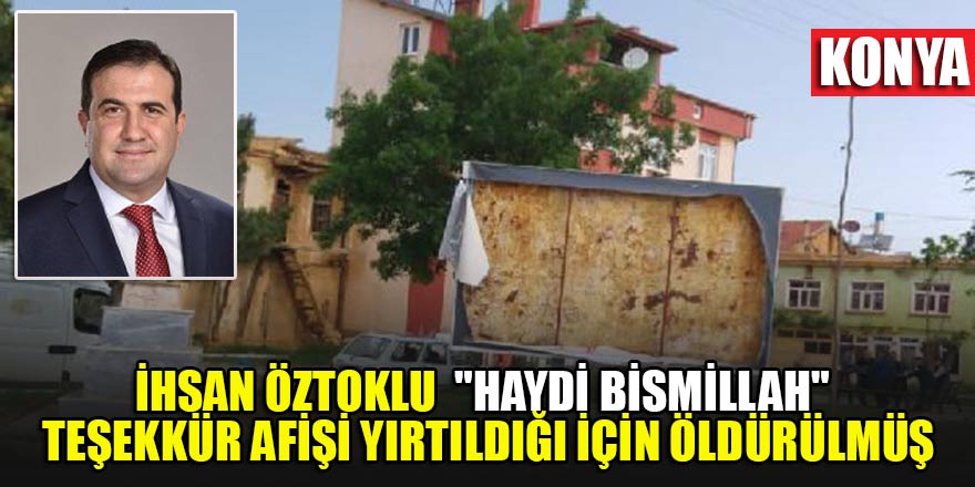 İhsan Öztoklu "Haydi Bismillah" teşekkür afişinin yırtılması nedeniyle çıkan tartışmada öldürülmüş