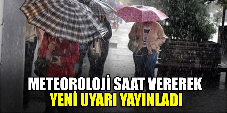 Meteoroloji saat vererek yeni uyarı yayınladı