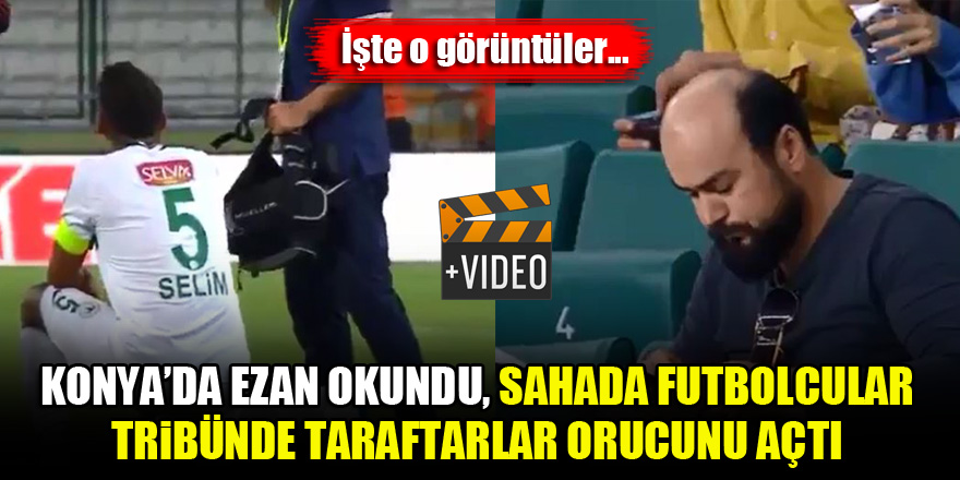 Konya'da akşam ezanı okundu, sahada futbolcular, tribünde taraftarlar orucunu açtı | VİDEO
