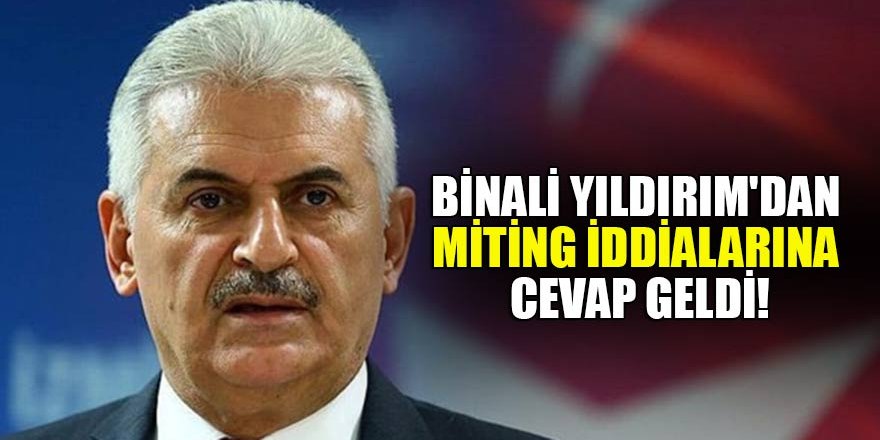 Binali Yıldırım'dan miting iddialarına cevap!