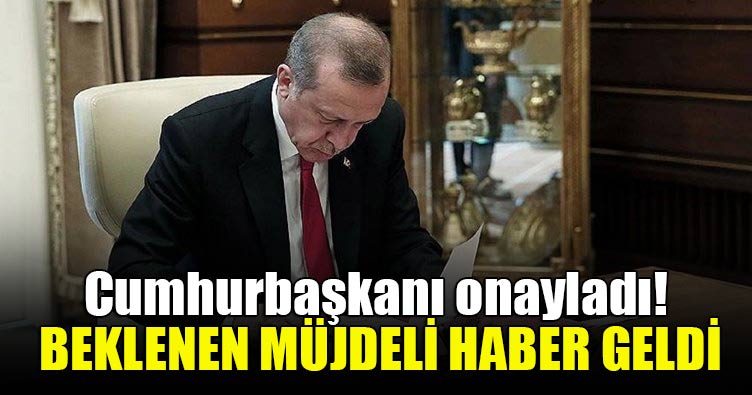Cumhurbaşkanı onayladı! Beklenen müjdeli haber geldi