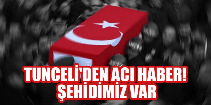 Tunceli'den acı haber! Şehidimiz var