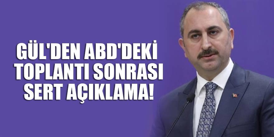 Bakan Gül'den ABD'deki toplantı sonrası sert açıklama