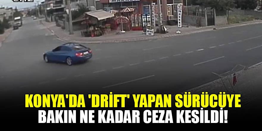 Konya'da 'Drift' yapmadan önce bir daha düşünün!