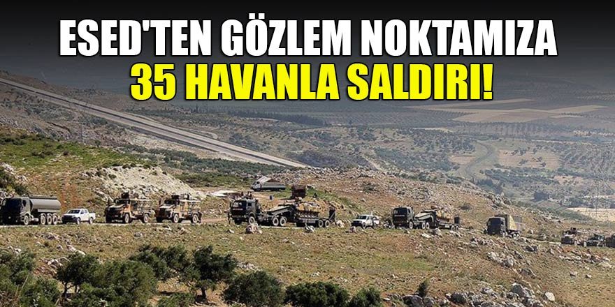Esed'ten gözlem noktamıza 35 havanla saldırı!