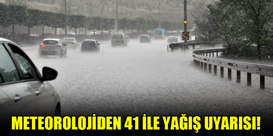 Meteorolojiden 41 ile yağış uyarısı!