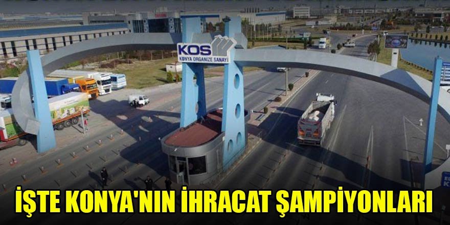 İşte Konya'nın ihracat şampiyonları