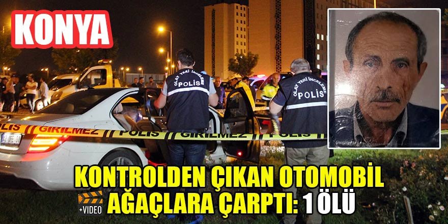 Konya'da kontrolden çıkan otomobil ağaçlara çarptı: 1 ölü