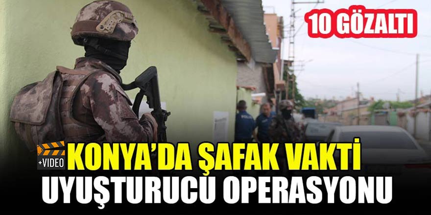 Konya’da şafak vakti uyuşturucu operasyonu
