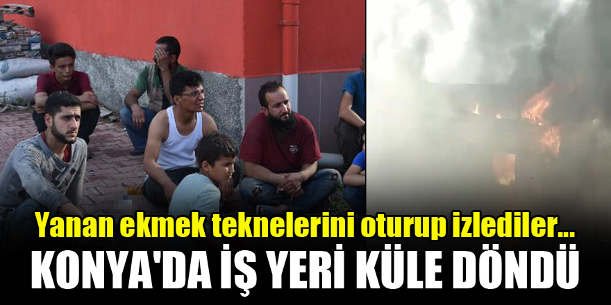 Konya'da iş yeri küle döndü! Yanan ekmek teknelerini oturup izlediler...