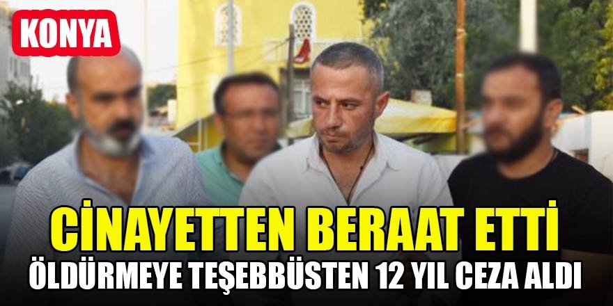 Konya'da cinayetten beraat etti, öldürmeye teşebbüsten 12 yıl ceza aldı