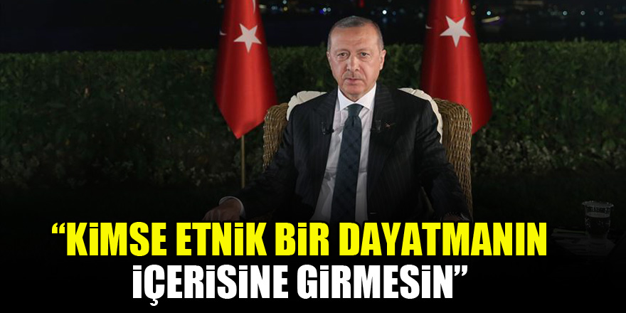 Cumhurbaşkanı Erdoğan: Kimse etnik bir dayatmanın içerisine girmesin