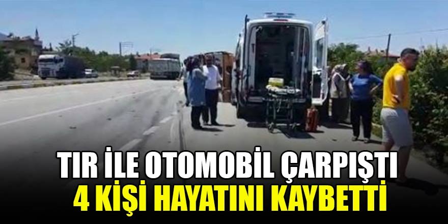Tır ile otomobil çarpıştı, 4 kişi hayatını kaybetti
