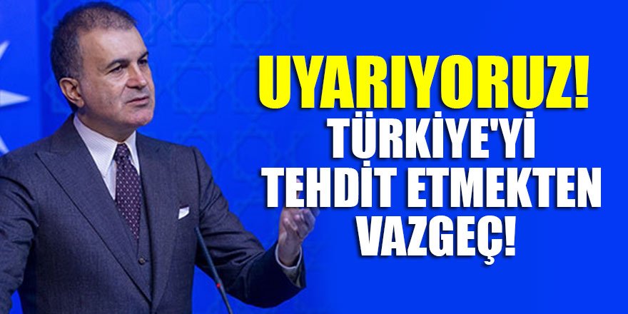 Çelik: Uyarıyoruz! Türkiye'yi tehdit etmekten vazgeç!