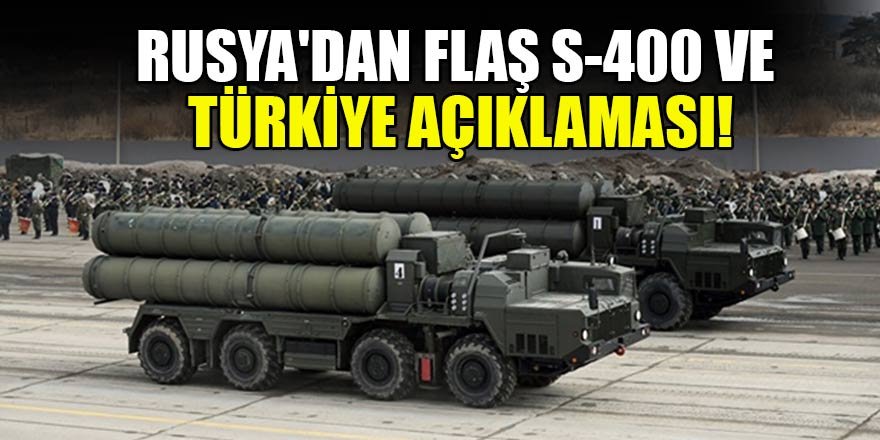 Rusya'dan flaş S-400 ve Türkiye açıklaması!