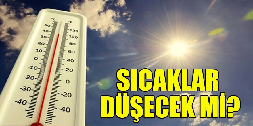Hava durumu nasıl olacak, sıcaklar düşecek mi?