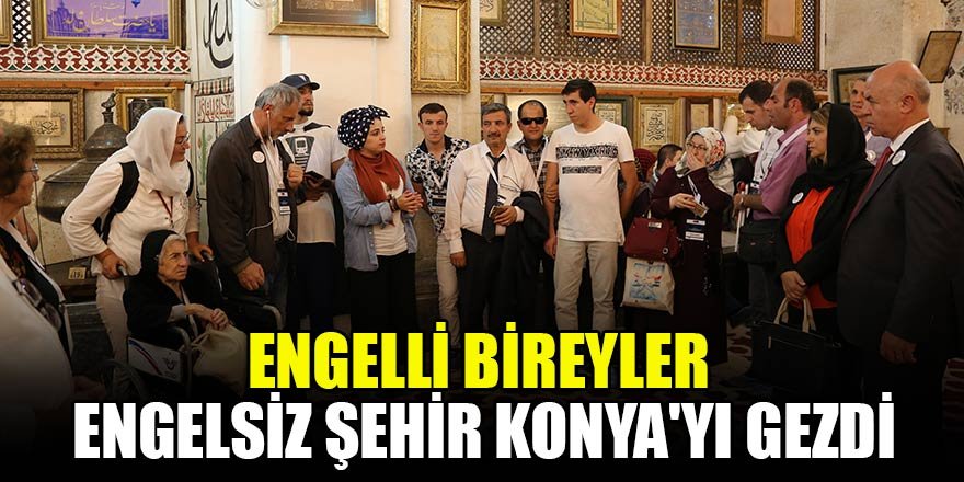 Engelli bireyler, engelsiz şehir Konya'yı gezdi