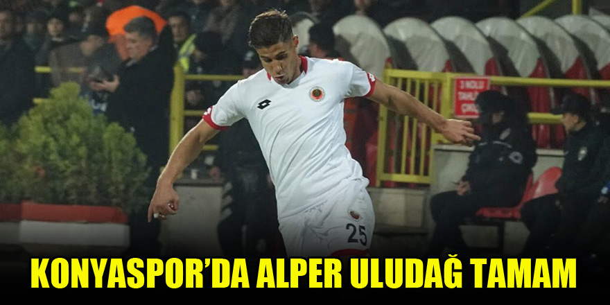 Konyaspor’da Alper Uludağ tamam