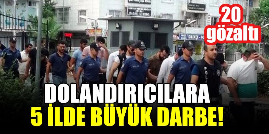 Dolandırıcılara 5 ilde büyük darbe! 20 gözaltı