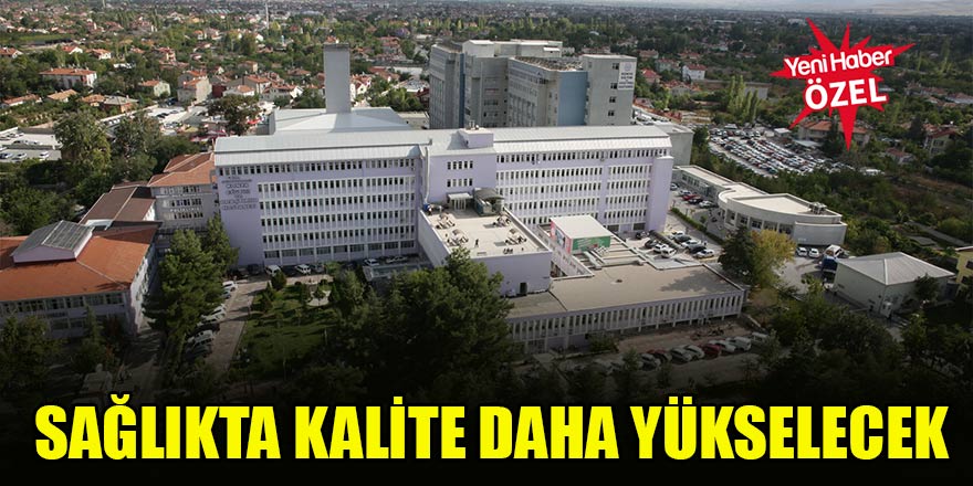 Sağlıkta kalite daha yükselecek