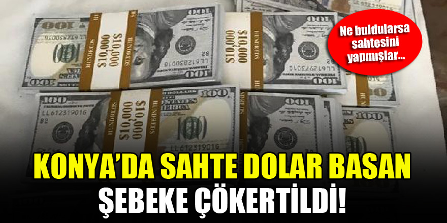 Konya'da sahte dolar basan şebeke çökertildi! Ne buldularsa sahtesini yapmışlar