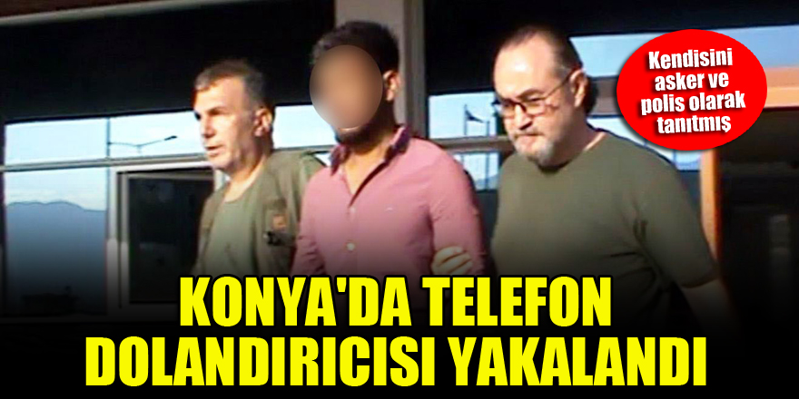 Konya’da telefon dolandırıcılığı şüphelisi yakalandı
