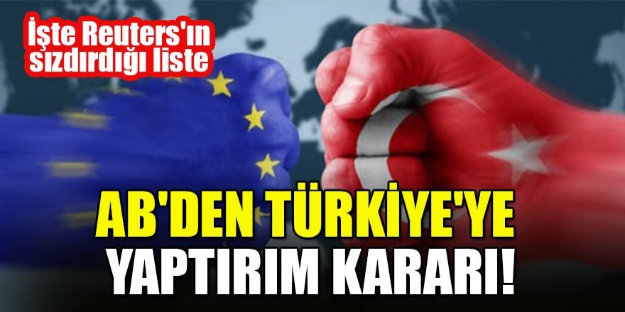 AB'den Türkiye'ye yaptırım kararı! İşte Reuters'ın sızdırdığı liste