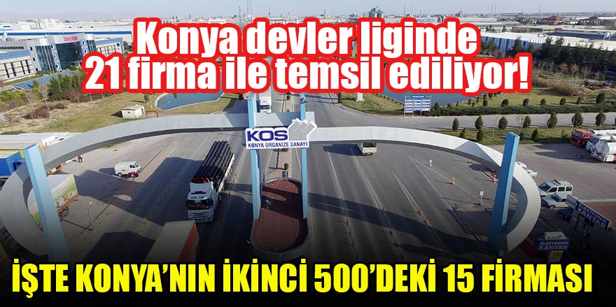 Konya devler liginde 21 firma ile temsil ediliyor! İşte Konya’nın ikinci 500’deki 15 firması