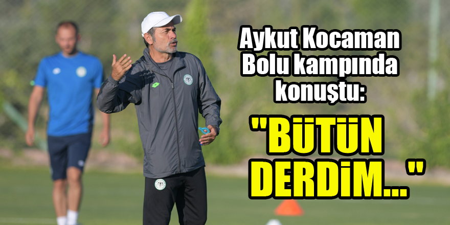 Konyaspor Teknik Direktörü Aykut Kocaman: Bütün derdim...