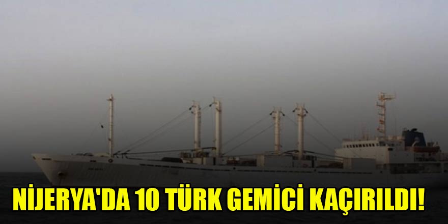 Nijerya'da 10 Türk gemici kaçırıldı