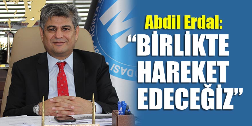 Abdil Erdal: “Birlikte hareket edeceğiz”