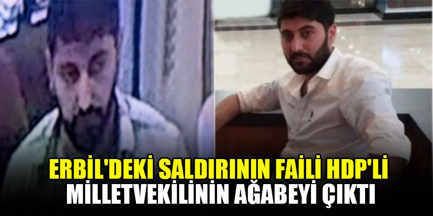 Erbil'deki saldırının faili HDP'li milletvekilinin ağabeyi çıktı