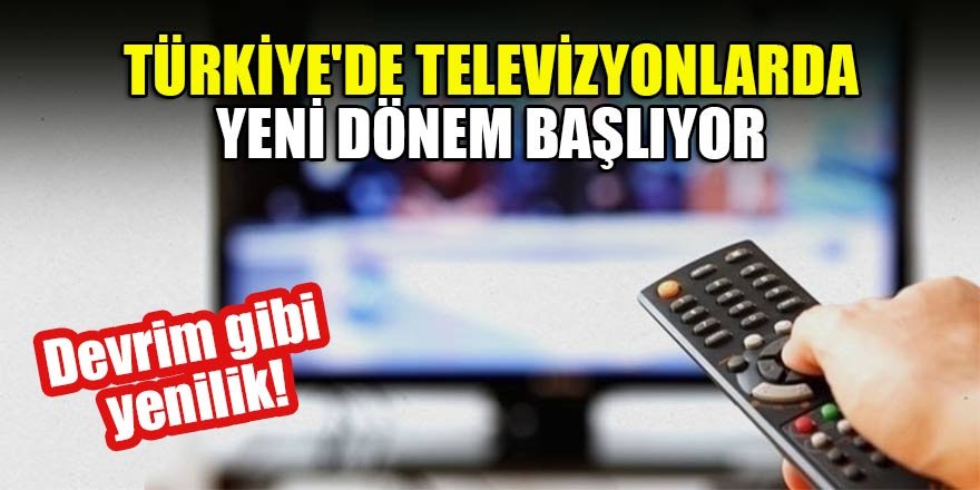 Devrim gibi yenilik! Türkiye'de televizyonlarda yeni dönem başlıyor