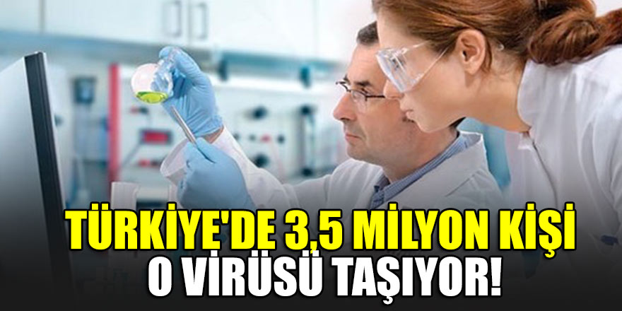 Türkiye'de 3,5 milyon kişi virüsü taşıyor!