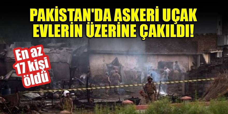 Pakistan'da askeri uçak evlerin üzerine çakıldı! En az 17 kişi öldü