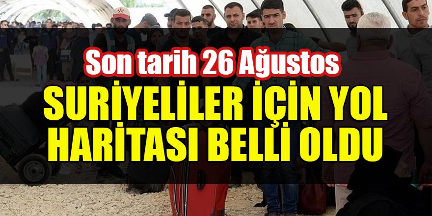 Suriyeliler için yol haritası belli oldu Son tarih 26 Ağustos