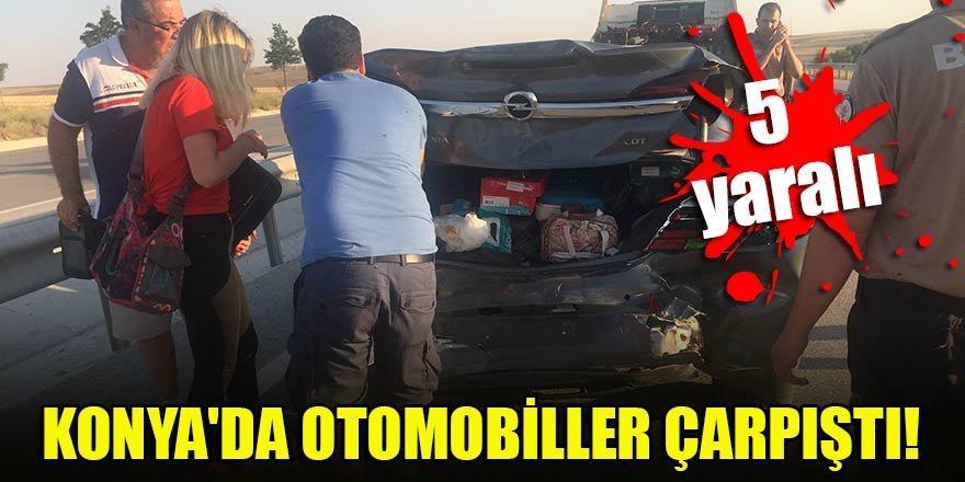 Konya'da otomobiller çarpıştı: 5 yaralı